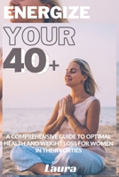 Energize Your 40+: A Comprehensive Guide to Optimal Health and Weight Loss for Women in Their Forties B0CSBBMWG3 Book Cover