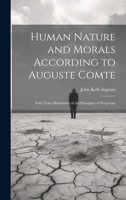 Human Nature and Morals According to Auguste Comte: With Notes Illustrative of the Principles of Positivism 1020361018 Book Cover