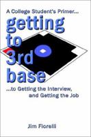 Getting to 3rd Base: A College Student's Primer to Getting the Interview, Getting the Job 1403308047 Book Cover