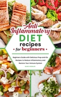 Anti-Inflammatory Diet Recipes for Beginners: Beginners Guide with Delicious Prep-and-Go Recipes to Reduce Inflammatory and Restore Your Immune System 1801836973 Book Cover