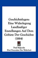 Geschichtslugen: Eine Widerlegung Landlaufiger Enstellungen Auf Dem Gebiete Der Geschichte (1884) 1168484111 Book Cover