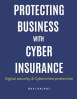Protecting Business with Cyber Insurance: Future trends in cyber insurance | Cyber risk management strategies | Cyber insurance for protecting businesses | Digital security | Cybercrime protection B0F19F2JSF Book Cover