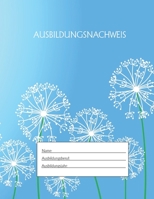 Ausbildungsnachweis: Berichtsheft Ausbildung / Ausbildungsnachweisheft t�glich/w�chentlich / ausreichend f�r 1 Lehrjahr / 1Woche je Seite/ Montag bis Sonntag / Motiv Pusteblume 1655491482 Book Cover