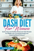 DASH Diet for Women: Quick, Easy and Healthy Restaurant Style Recipes for Weight Loss, Increasing Energy and Lowering Blood Pressure B086PQXNK3 Book Cover