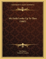 My Faith Looks up to Thee 1019299088 Book Cover