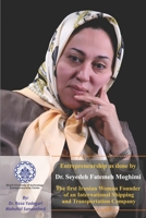 Entrepreneurship as done by Dr. Seyedeh Fatemeh Moghimi: The first Iranian Woman Founder of an International Shipping and Transportation Company B08R98YRHB Book Cover