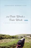From Train Wreck to Train Wreck: A Journey in God's Faithfulness 1613468601 Book Cover
