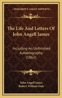 The Life and Letters of John Angell James: Including an Unfinished Autobiography 1344922872 Book Cover