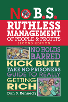 No B.S. Ruthless Management of People and Profits: The Ultimate, No Holds Barred, Kick Butt, Take No Prisoners Guide to Really Getting Rich 1599181657 Book Cover
