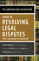 American Bar Association Guide to Resolving Legal Disputes: Inside and Outside the Courtroom 037572141X Book Cover