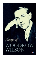 Essays of Woodrow Wilson: The New Freedom, When A Man Comes To Himself, The Study of Administration, Leaders of Men, The New Democracy 8027334357 Book Cover