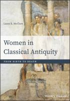 Women in Classical Antiquity: From Birth to Death 1118413520 Book Cover