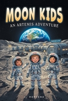 Moon Kids: An Artemis Adventure: A STEM Chapter Book About Kids Living at NASA's Lunar Base B0H8FJH75Z Book Cover