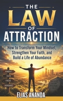 THE LAW OF ATTRACTION: HOW TO TRANSFORM YOUR MINDSET, STRENGTHEN YOUR FAITH, AND BUILD A LIFE OF ABUNDANCE B0H5JQ3YDB Book Cover