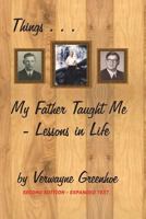 Things My Father Taught Me: Lessons in Life - Second Edition 1722853832 Book Cover