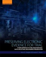 Preserving Electronic Evidence for Trial: A Team Approach to the Litigation Hold, Data Collection, and Evidence Preservation 0128093358 Book Cover