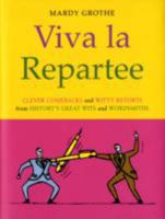 Viva la Repartee: Clever Comebacks and Witty Retorts from History's Great Wits and Wordsmiths 0060789484 Book Cover