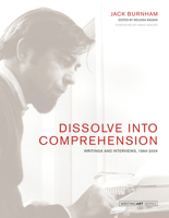 Dissolve into Comprehension: Writings and Interviews, 1964-2004 0262029278 Book Cover