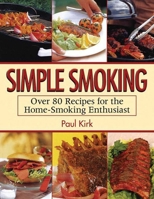 Simple Smoking: Over 80 Recipes for the Home-Smoking Enthusiast 1616083174 Book Cover