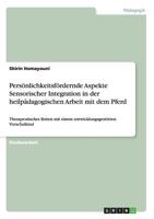 Pers�nlichkeitsf�rdernde Aspekte Sensorischer Integration in der heilp�dagogischen Arbeit mit dem Pferd: Therapeutisches Reiten mit einem entwicklungsgest�rten Vorschulkind 3656206449 Book Cover