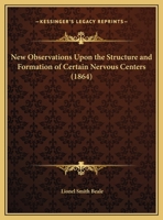 New Observations Upon the Structure and Formation of Certain Nervous Centers 1120654106 Book Cover