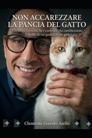 Non Accarezzare la Pancia del Gatto: 50 verità scientifiche e curiosità che cambieranno il modo in cui guardi il tuo gatto (Italian Edition) B0H67RXN3J Book Cover