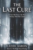 The Last Cure: To Save His Future, She Must Destroy What She Created (The Ravine Protocol Duology) B0GXS2Q1FT Book Cover