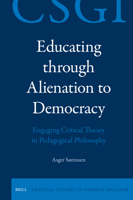 Educating Through Alienation to Democracy: Engaging Critical Theory in Pedagogical Philosophy : Engaging Critical Theory in Pedagogical Philosophy 9004757880 Book Cover