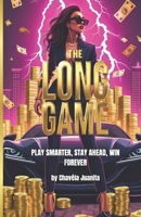 The Long Game: Play Smarter, Stay Ahead, Win Forever (The Payback Series) B0DZCSPQNW Book Cover