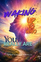 Waking Up To Who You Really Are: Rediscovering Humanity's Divine Purpose and Eternal Inheritance B0H2QDP5LJ Book Cover