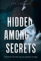 Hidden Among Secrets: Sometimes the only way out of grief is revenge. B0GDP19VH4 Book Cover