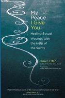 My Peace I Give You: Healing Sexual Wounds with the Help of the Saints 1594712905 Book Cover