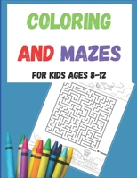 Coloring and Mazes For Kids Ages 8-12: Coloring Pictures, Maze Activity Puzzles For Kids Ages 8-12 B099T7SRNB Book Cover