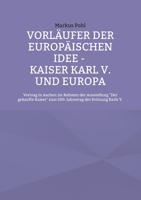 Vorläufer der europäischen Idee - Kaiser Karl V. und Europa: Vortrag in Aachen im Rahmen der Ausstellung Der gekaufte Kaiser zum 500. Jahrestag der Kr 3756835804 Book Cover