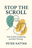 Stop the Scroll: How to Quit Comparing and Start Thriving B0G2CJMY5J Book Cover