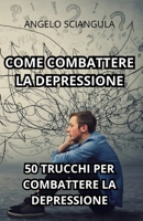 COME COMBATTERE LA DEPRESSIONE: 50 Trucchi per Combattere la Depressione (Italian Edition) B0F1Y1SZLH Book Cover