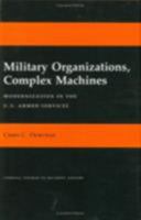 Military Organizations, Complex Machines: Modernization in the U.S. Armed Services (Cornell Studies in Security Affairs) 0801424682 Book Cover
