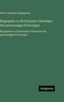 Biographie ou dictionnaire historique des personnages d'Auvergne: Biographie ou dictionnaire historique des personnages d'Auvergne (French Edition) 3563755426 Book Cover