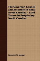 The Governor, Council And Assembly In Royal North Carolina; Land Tenure In Proprietary North Carolina (1912) 0548617120 Book Cover
