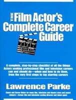 The Film Actor's Complete Career Guide: A Complete, Step-By-Step Checklist of All the Things Actors Seeking Film Careers Can and Should Do, and When 0961528893 Book Cover