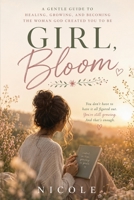 Girl, Bloom - A Christian Devotional for Women to Heal, Grow, and Become the Woman God Created You to Be (Hey Girl Faith) B0H7TBC6HX Book Cover