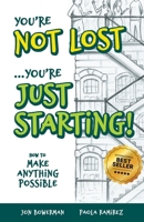 You're Not Lost...You're Just Starting!: How to Make Anything Possible B0FVQXCTSW Book Cover