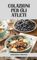 colazioni per gli atleti: Collezione colazione sana, cibo sano e nutrizione B0BJ4ZTKBK Book Cover