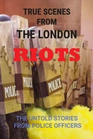 True Scenes From The London Riots: The Untold Stories From Police Officers: Works Of Police B095K1X4BG Book Cover