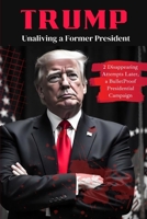 Trump: Unaliving a Former President: 2 Disappearing Attempts Later, a BulletProof Presidential Campaign 9363116336 Book Cover