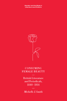 Consuming Female Beauty: British Literature and Periodicals, 1840-1914 1474470092 Book Cover