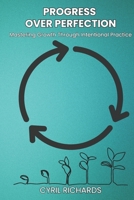 Progress Over Perfection: Mastering Growth Through Intentional Practice 1069216321 Book Cover