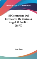 El Contratista del Ferrocarril de Curico a Angol Al Publico (1877) 1168359813 Book Cover