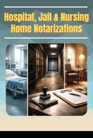 Hospitals, Jails & Nursing Home Notarizations B0GJXFPJFH Book Cover