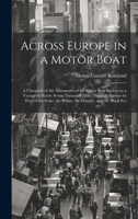 Across Europe in a Motor Boat; a Chronicle of the Adventures of the Motor Boat Beaver on a Voyage of Nearly Seven Thousand Miles Through Europe by way ... the Rhine, the Danube, and the Black Sea 1020759550 Book Cover